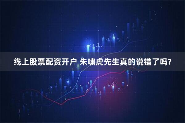 线上股票配资开户 朱啸虎先生真的说错了吗?